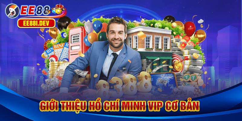 gioi-thieu-ho-chi-minh-vip-co-ban