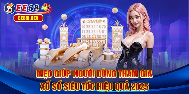 meo-giup-nguoi-dung-tham-gia-xo-so-sieu-toc-hieu-qua-2025