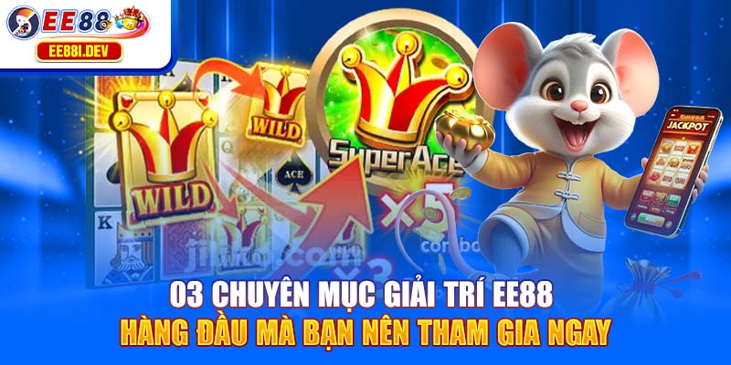 03-chuyen-muc-giai-tri-ee88-hang-dau-ma-ban-nen-tham-gia-ngay