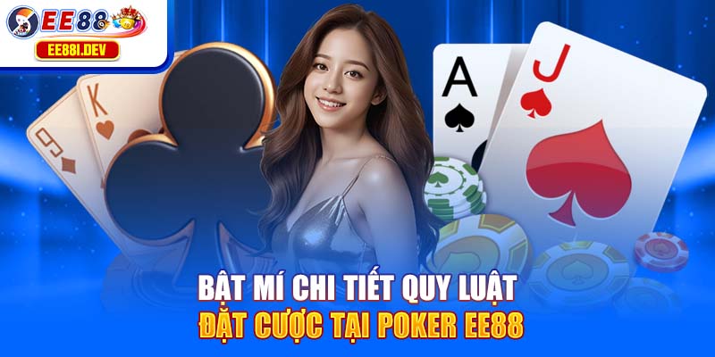 bat-mi-chi-tiet-quy-luat-dat-cuoc-tai-poker-ee88