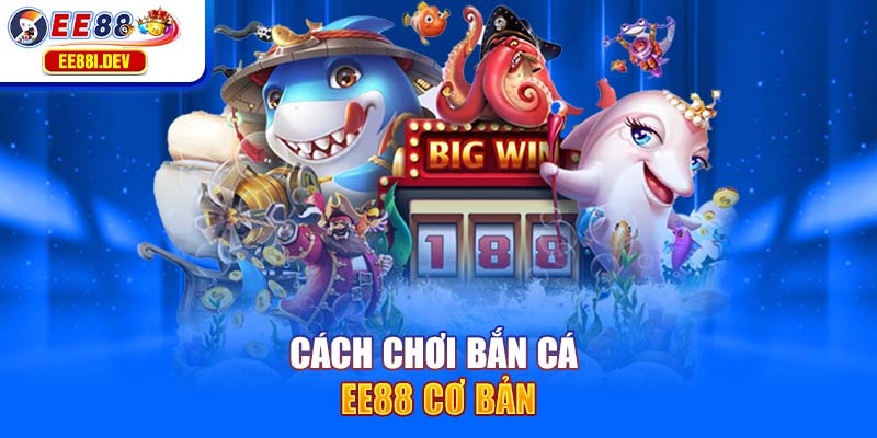 cach-choi-ban-ca-ee88-co-ban