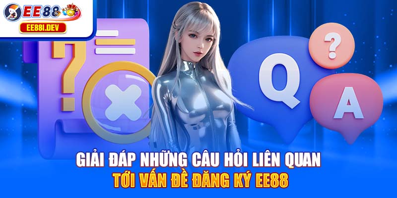 giai-dap-nhung-cau-hoi-lien-quan-toi-van-de-dang-ky-ee88