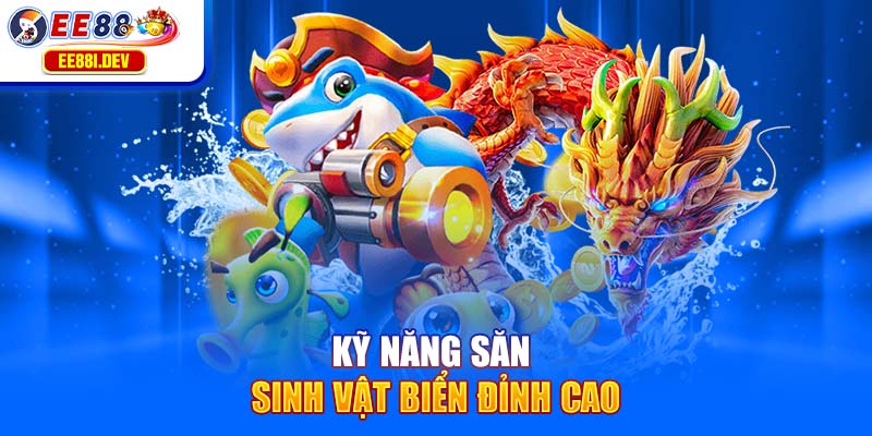 ky-nang-san-sinh-vat-bien-dinh-cao