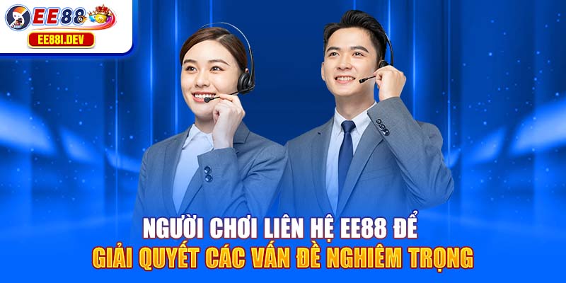 nguoi-choi-lien-he-ee88-de-giai-quyet-cac-van-de-nghiem-trong