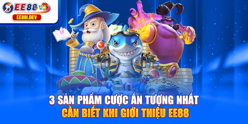 san-pham-cuoc-an-tuong-nhat-can-biet-khi-gioi-thieu-ee88