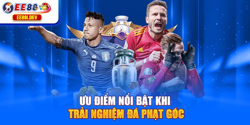 uu-diem-noi-bat-khi-trai-nghiem-da-phat-goc